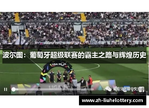波尔图：葡萄牙超级联赛的霸主之路与辉煌历史